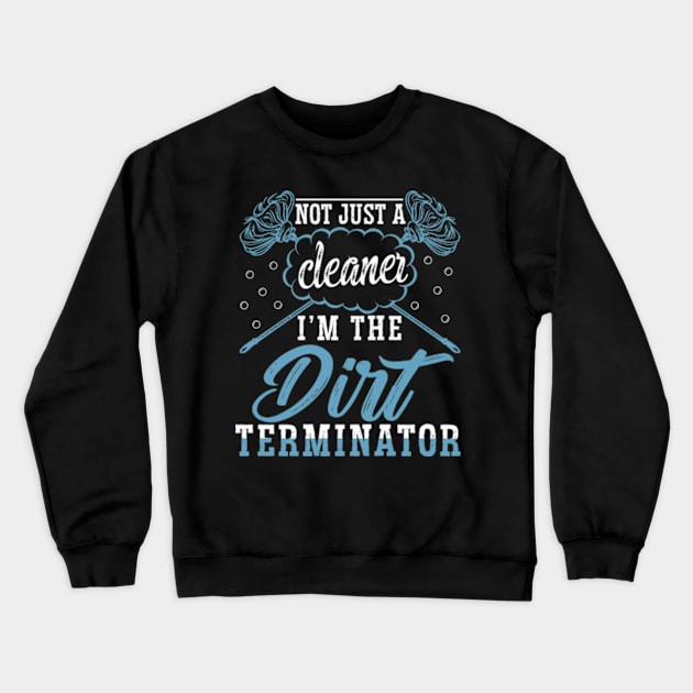 I'm Not Just a Cleaner I'm the Dirt Terminator Crewneck Sweatshirt by WyldbyDesign